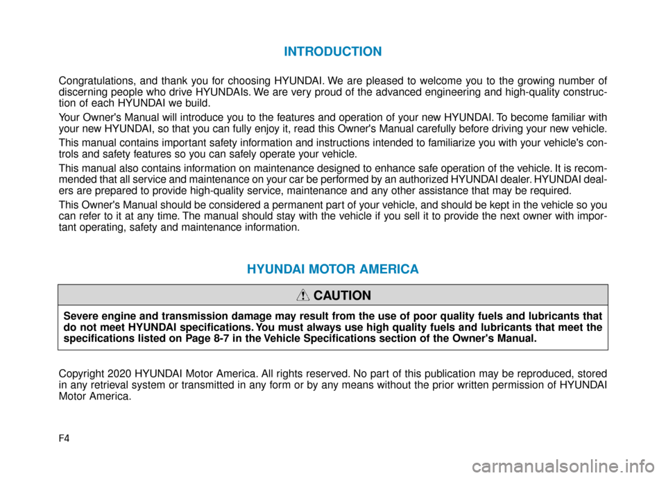 Hyundai Kona 2020  Owners Manual F4
INTRODUCTION
Congratulations, and thank you for choosing HYUNDAI. We are pleased to welcome you to the growing number of
discerning people who drive HYUNDAIs. We are very proud of the advanced engi