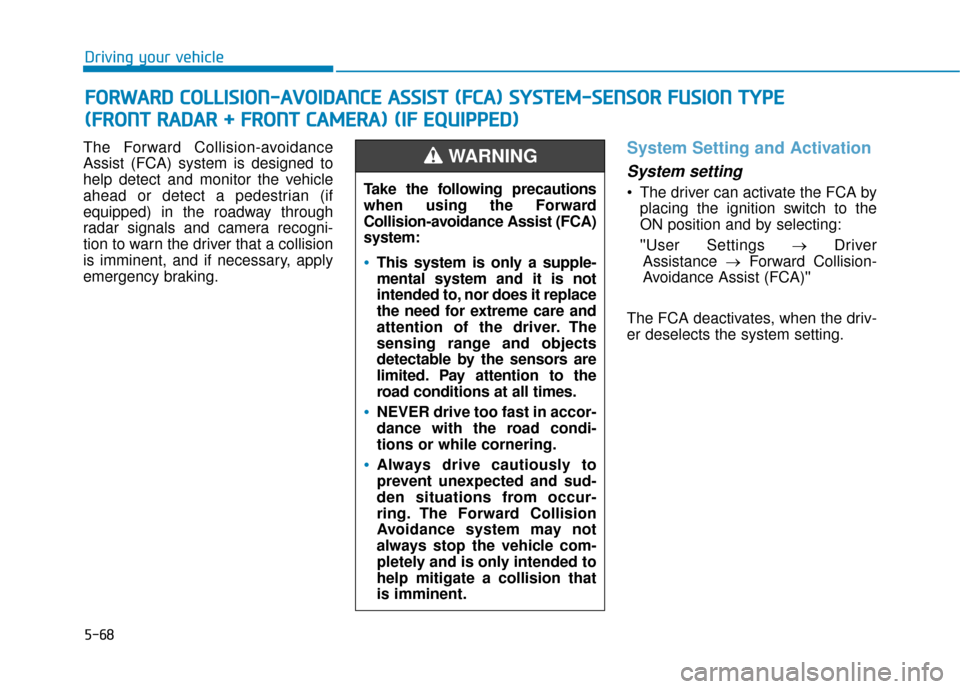 Hyundai Kona 2020 Owners Manual 5-68
Driving your vehicle
The Forward Collision-avoidance
Assist (FCA) system is designed to
help detect and monitor the vehicle
ahead or detect a pedestrian (if
equipped) in the roadway through
radar Hyundai Kona 2020 Owners Manual 5-68
Driving your vehicle
The Forward Collision-avoidance
Assist (FCA) system is designed to
help detect and monitor the vehicle
ahead or detect a pedestrian (if
equipped) in the roadway through
radar