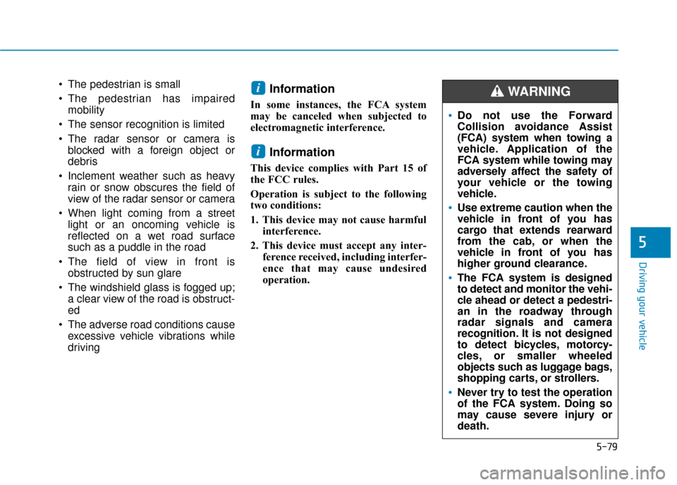 Hyundai Kona 2020 Owners Manual 5-79
Driving your vehicle
5
The pedestrian is small
The pedestrian has impairedmobility
The sensor recognition is limited
The radar sensor or camera is blocked with a foreign object or
debris
Inc Hyundai Kona 2020 Owners Manual 5-79
Driving your vehicle
5
The pedestrian is small
The pedestrian has impairedmobility
The sensor recognition is limited
The radar sensor or camera is blocked with a foreign object or
debris
Inc