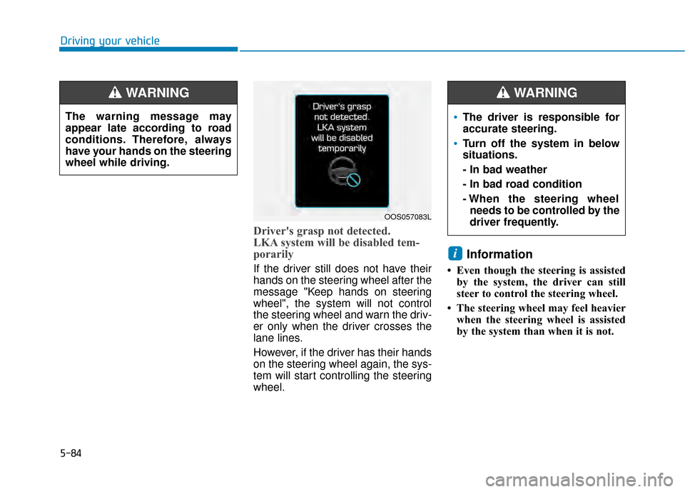 Hyundai Kona 2020 Owners Manual 5-84
Driving your vehicle
Drivers grasp not detected.
LKA system will be disabled tem-
porarily
If the driver still does not have their
hands on the steering wheel after the
message "Keep hands on st Hyundai Kona 2020 Owners Manual 5-84
Driving your vehicle
Drivers grasp not detected.
LKA system will be disabled tem-
porarily
If the driver still does not have their
hands on the steering wheel after the
message "Keep hands on st
