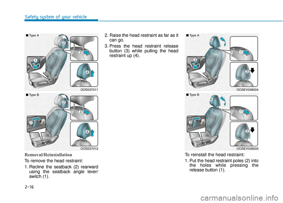Hyundai Kona 2020 Owners Guide 2-16
Safety system of your vehicle
Removal/Reinstallation
To remove the head restraint:
1. Recline the seatback (2) rearwardusing the seatback angle lever/
switch (1). 2. Raise the head restraint as f Hyundai Kona 2020 Owners Guide 2-16
Safety system of your vehicle
Removal/Reinstallation
To remove the head restraint:
1. Recline the seatback (2) rearwardusing the seatback angle lever/
switch (1). 2. Raise the head restraint as f