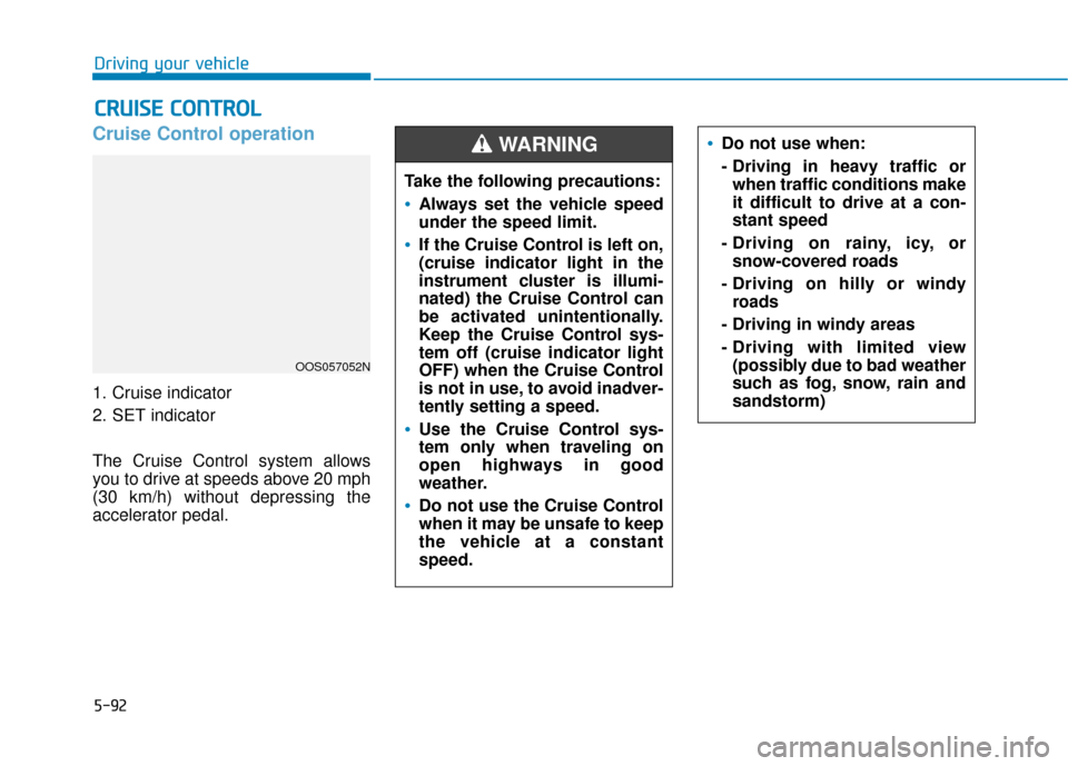 Hyundai Kona 2020 Owners Manual 5-92
Driving your vehicle
Cruise Control operation
1. Cruise indicator
2. SET indicator
The Cruise Control system allows
you to drive at speeds above 20 mph
(30 km/h) without depressing the
accelerato Hyundai Kona 2020 Owners Manual 5-92
Driving your vehicle
Cruise Control operation
1. Cruise indicator
2. SET indicator
The Cruise Control system allows
you to drive at speeds above 20 mph
(30 km/h) without depressing the
accelerato