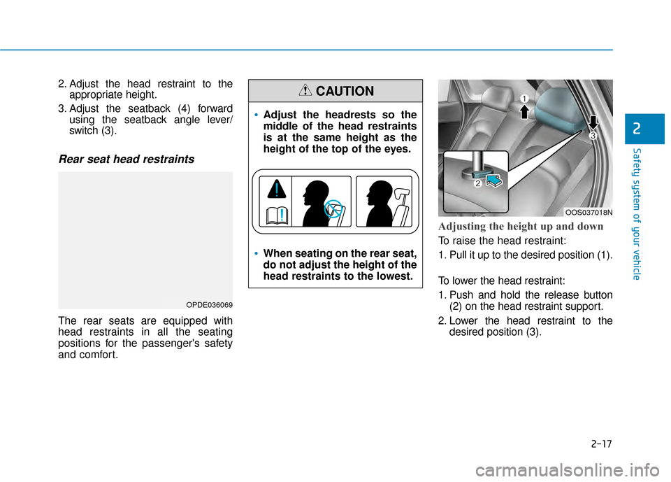 Hyundai Kona 2020 Owners Guide 2-17
Safety system of your vehicle
2
2. Adjust the head restraint to theappropriate height.
3. Adjust the seatback (4) forward using the seatback angle lever/
switch (3).
Rear seat head restraints
Th Hyundai Kona 2020 Owners Guide 2-17
Safety system of your vehicle
2
2. Adjust the head restraint to theappropriate height.
3. Adjust the seatback (4) forward using the seatback angle lever/
switch (3).
Rear seat head restraints
Th
