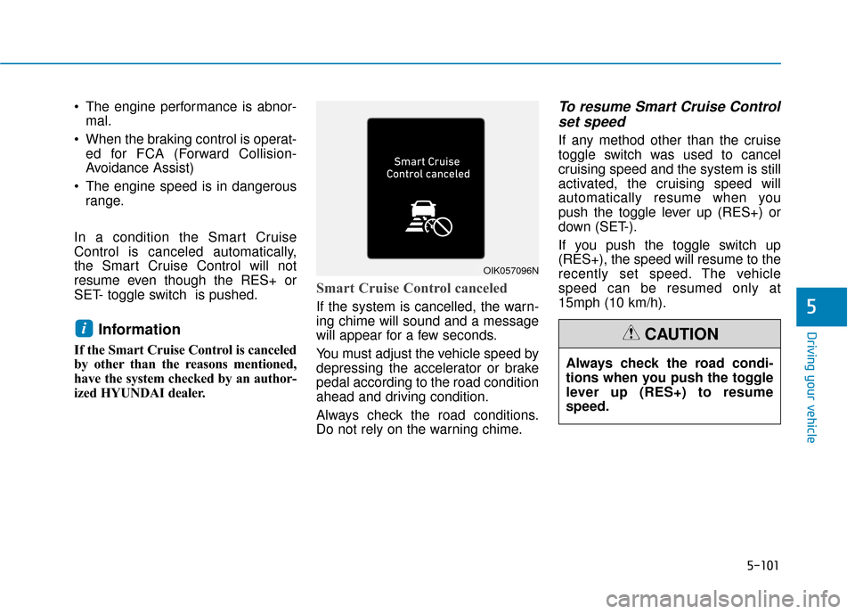 Hyundai Kona 2020 Owners Manual 5-101
Driving your vehicle
The engine performance is abnor-mal.
When the braking control is operat- ed for FCA (Forward Collision-
Avoidance Assist)
The engine speed is in dangerous range.
In a con Hyundai Kona 2020 Owners Manual 5-101
Driving your vehicle
The engine performance is abnor-mal.
When the braking control is operat- ed for FCA (Forward Collision-
Avoidance Assist)
The engine speed is in dangerous range.
In a con