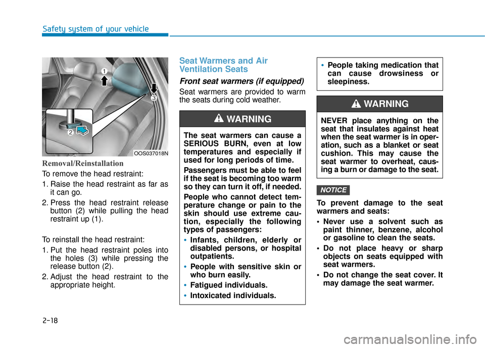 Hyundai Kona 2020 Owners Guide 2-18
Safety system of your vehicle
Removal/Reinstallation
To remove the head restraint:
1. Raise the head restraint as far asit can go.
2. Press the head restraint release button (2) while pulling the Hyundai Kona 2020 Owners Guide 2-18
Safety system of your vehicle
Removal/Reinstallation
To remove the head restraint:
1. Raise the head restraint as far asit can go.
2. Press the head restraint release button (2) while pulling the