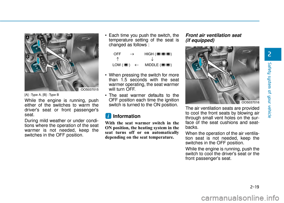 Hyundai Kona 2020  Owners Manual 2-19
Safety system of your vehicle
2
[A] : Type A, [B] : Type B
While the engine is running, push
either of the switches to warm the
drivers seat or front passengers
seat.
During mild weather or und