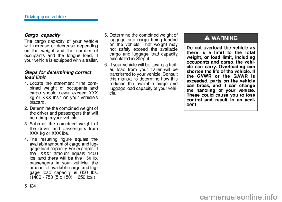 Hyundai Kona 2020  Owners Manual 5-124
Driving your vehicle
Cargo  capacity
The cargo capacity of your vehicle
will increase or decrease depending
on the weight and the number of
occupants and the tongue load, if
your vehicle is equi