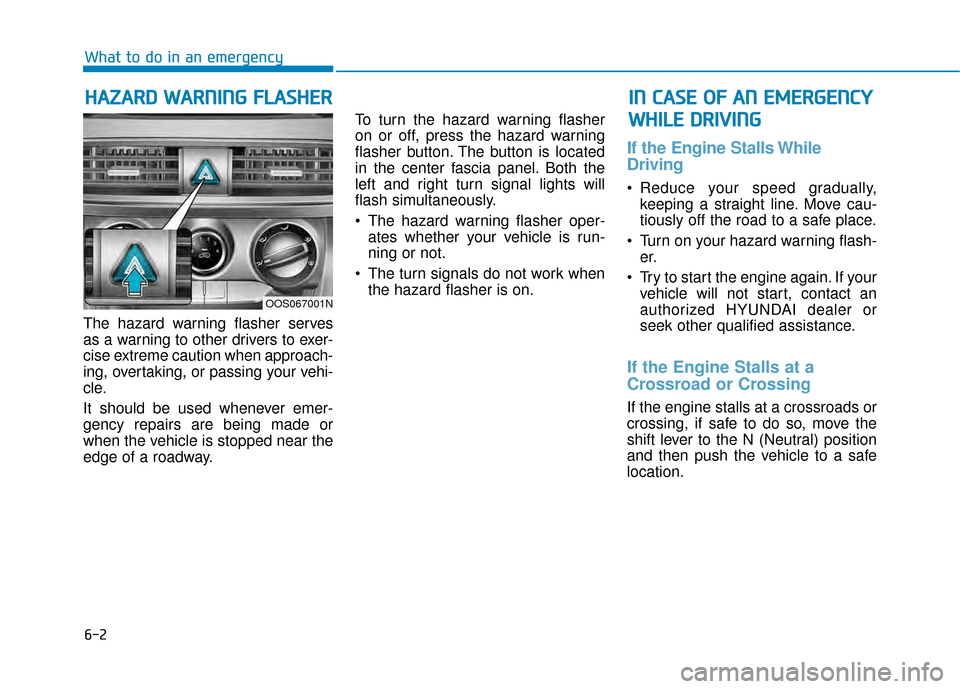 Hyundai Kona 2020 Owners Manual 6-2
The hazard warning flasher serves
as a warning to other drivers to exer-
cise extreme caution when approach-
ing, overtaking, or passing your vehi-
cle.
It should be used whenever emer-
gency repa Hyundai Kona 2020 Owners Manual 6-2
The hazard warning flasher serves
as a warning to other drivers to exer-
cise extreme caution when approach-
ing, overtaking, or passing your vehi-
cle.
It should be used whenever emer-
gency repa