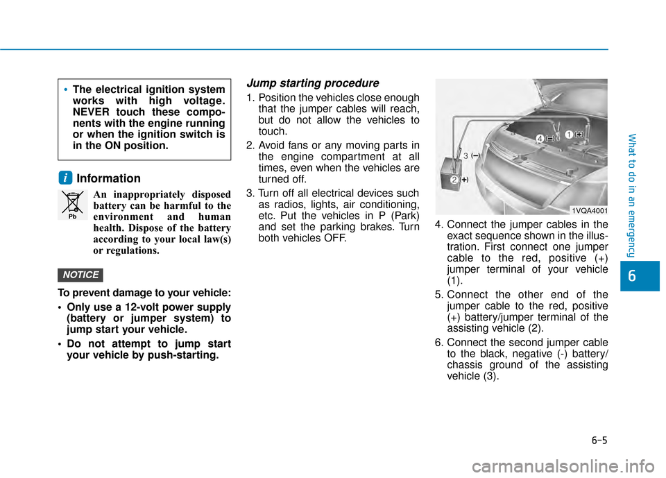 Hyundai Kona 2020 Owners Manual 6-5
What to do in an emergency
6
Information
An inappropriately disposedbattery can be harmful to the
environment and human
health. Dispose of the battery
according to your local law(s)
or regulations Hyundai Kona 2020 Owners Manual 6-5
What to do in an emergency
6
Information
An inappropriately disposedbattery can be harmful to the
environment and human
health. Dispose of the battery
according to your local law(s)
or regulations