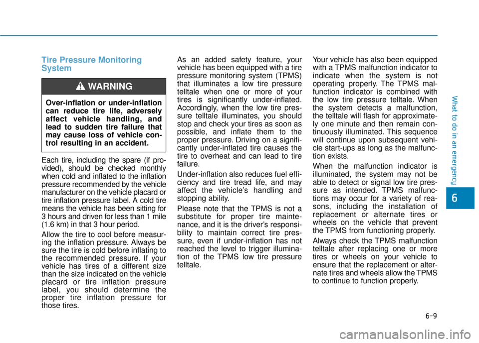 Hyundai Kona 2020  Owners Manual 6-9
What to do in an emergency
6
Tire Pressure Monitoring
System
Each tire, including the spare (if pro-
vided), should be checked monthly
when cold and inflated to the inflation
pressure recommended 