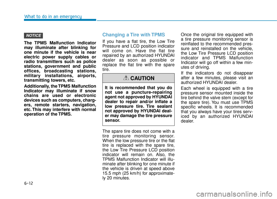 Hyundai Kona 2020  Owners Manual 6-12
What to do in an emergency
The TPMS Malfunction Indicator
may illuminate after blinking for
one minute if the vehicle is near
electric power supply cables or
radio transmitters such as police
sta