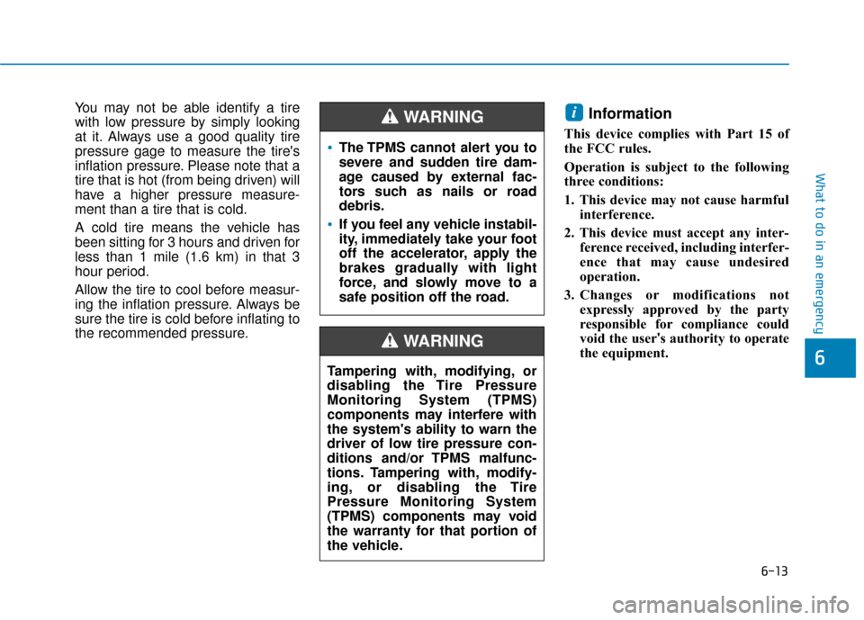 Hyundai Kona 2020 Owners Manual 6-13
What to do in an emergency
6
You may not be able identify a tire
with low pressure by simply looking
at it. Always use a good quality tire
pressure gage to measure the tires
inflation pressure. Hyundai Kona 2020 Owners Manual 6-13
What to do in an emergency
6
You may not be able identify a tire
with low pressure by simply looking
at it. Always use a good quality tire
pressure gage to measure the tires
inflation pressure.