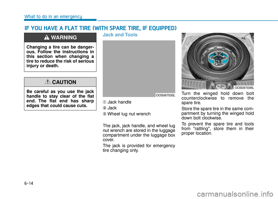 Hyundai Kona 2020  Owners Manual 6-14
What to do in an emergency
Jack and Tools
➀Jack handle
② Jack
③ Wheel lug nut wrench
The jack, jack handle, and wheel lug
nut wrench are stored in the luggage
compartment under the luggage 