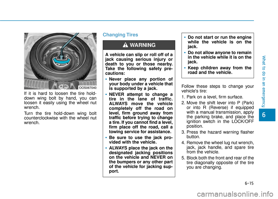 Hyundai Kona 2020  Owners Manual 6-15
What to do in an emergency
6
If it is hard to loosen the tire hold-
down wing bolt by hand, you can
loosen it easily using the wheel nut
wrench.
Turn the tire hold-down wing bolt
counterclockwise