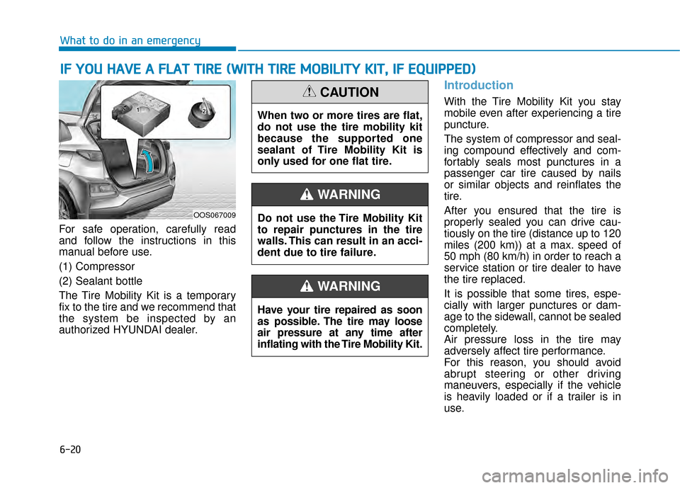Hyundai Kona 2020 Owners Manual 6-20
For safe operation, carefully read
and follow the instructions in this
manual before use.
(1) Compressor
(2) Sealant bottle
The Tire Mobility Kit is a temporary
fix to the tire and we recommend t Hyundai Kona 2020 Owners Manual 6-20
For safe operation, carefully read
and follow the instructions in this
manual before use.
(1) Compressor
(2) Sealant bottle
The Tire Mobility Kit is a temporary
fix to the tire and we recommend t