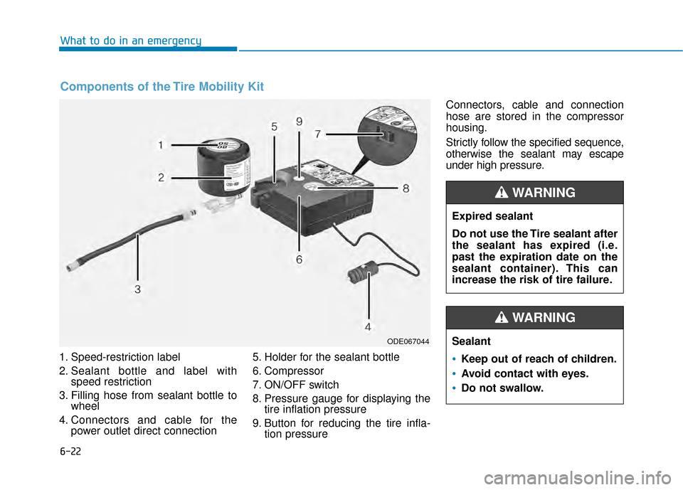 Hyundai Kona 2020 Owners Manual 6-22
1. Speed-restriction label
2. Sealant bottle and label withspeed restriction
3. Filling hose from sealant bottle to wheel
4. Connectors and cable for the power outlet direct connection 5. Holder Hyundai Kona 2020 Owners Manual 6-22
1. Speed-restriction label
2. Sealant bottle and label withspeed restriction
3. Filling hose from sealant bottle to wheel
4. Connectors and cable for the power outlet direct connection 5. Holder
