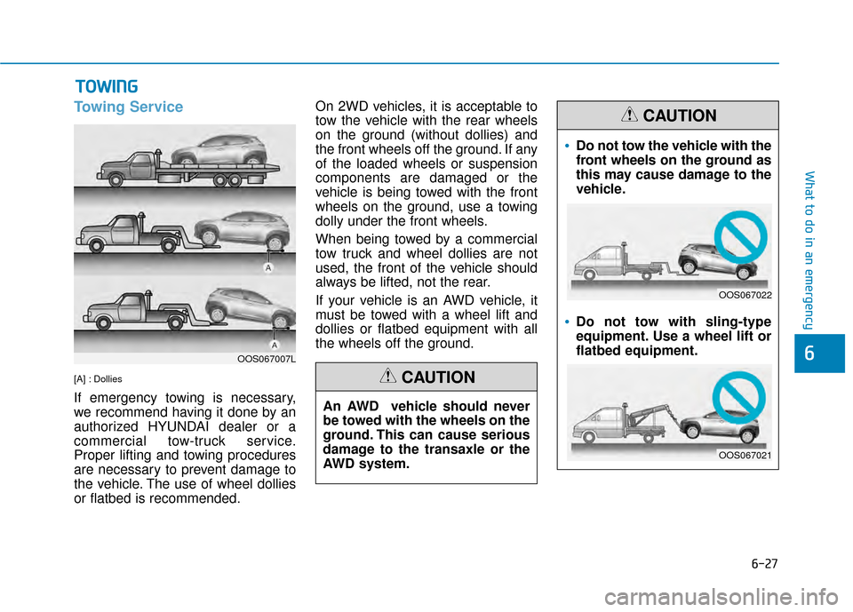 Hyundai Kona 2020  Owners Manual 6-27
What to do in an emergency
6
Towing Service
[A] : Dollies
If emergency towing is necessary,
we recommend having it done by an
authorized HYUNDAI dealer or a
commercial tow-truck service.
Proper l