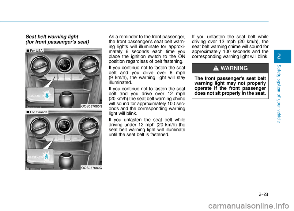Hyundai Kona 2020 Owners Guide 2-23
Safety system of your vehicle
2
Seat belt warning light (for front passengers seat) As a reminder to the front passenger,
the front passengers seat belt warn-
ing lights will illuminate for app Hyundai Kona 2020 Owners Guide 2-23
Safety system of your vehicle
2
Seat belt warning light (for front passengers seat) As a reminder to the front passenger,
the front passengers seat belt warn-
ing lights will illuminate for app