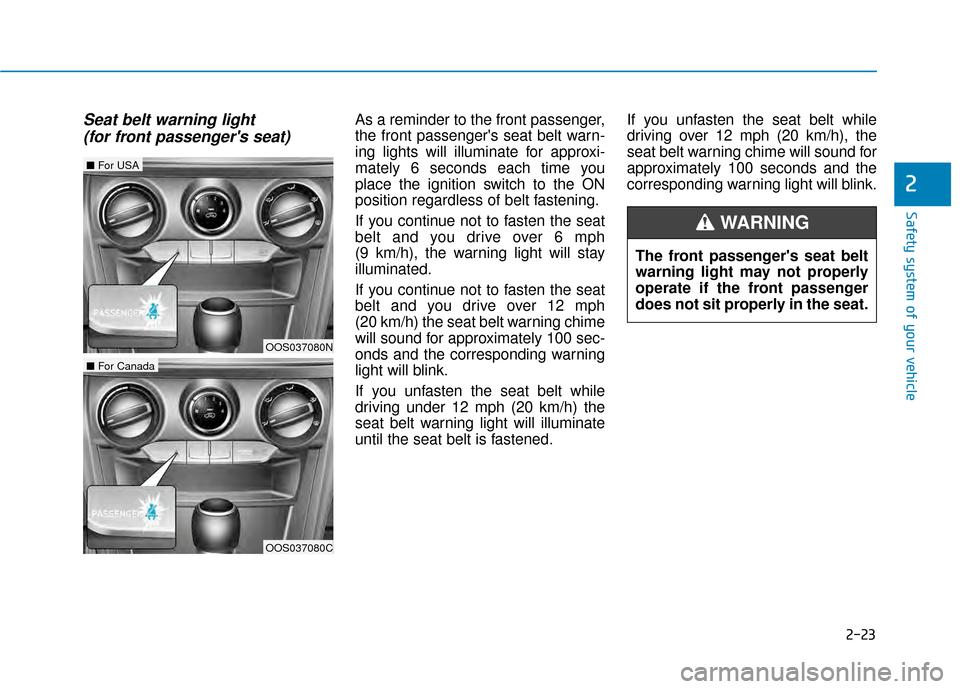Hyundai Kona 2020  Owners Manual 2-23
Safety system of your vehicle
2
Seat belt warning light (for front passengers seat) As a reminder to the front passenger,
the front passengers seat belt warn-
ing lights will illuminate for app