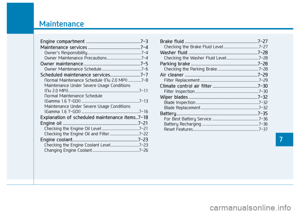 Hyundai Kona 2020  Owners Manual 7
Maintenance
7
Maintenance
Engine compartment .............................................7-3
Maintenance services ...........................................7-4
Owners Responsibility .............