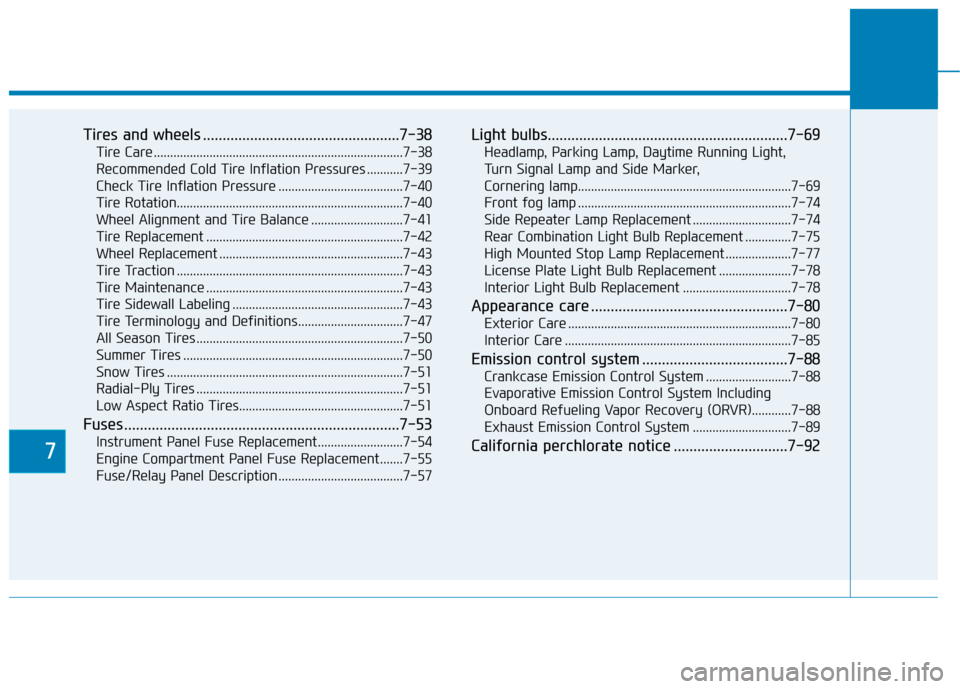 Hyundai Kona 2020  Owners Manual 7
Tires and wheels ..................................................7-38
Tire Care ........................................................................\
....7-38
Recommended Cold Tire Inflation P