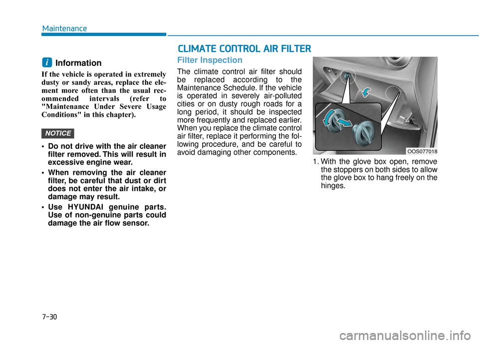 Hyundai Kona 2020 Owners Manual 7-30
Maintenance
Information
If the vehicle is operated in extremely
dusty or sandy areas, replace the ele-
ment more often than the usual rec-
ommended intervals (refer to
"Maintenance Under Severe Hyundai Kona 2020 Owners Manual 7-30
Maintenance
Information
If the vehicle is operated in extremely
dusty or sandy areas, replace the ele-
ment more often than the usual rec-
ommended intervals (refer to
"Maintenance Under Severe