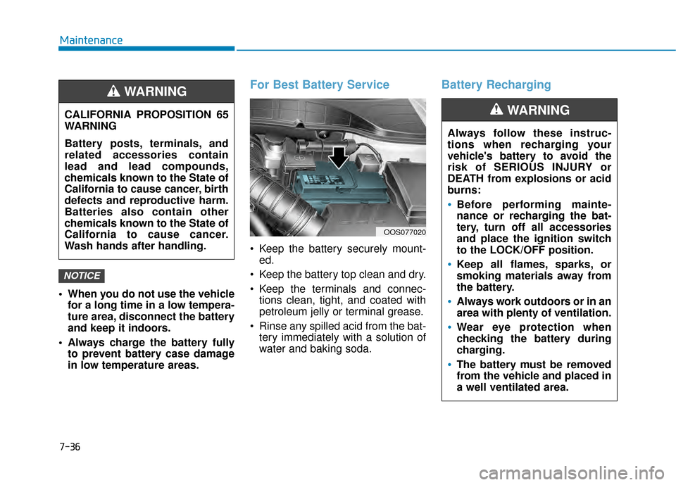 Hyundai Kona 2020 Owners Manual 7-36
Maintenance
When you do not use the vehicle for a long time in a low tempera-
ture area, disconnect the battery
and keep it indoors.
Always charge the battery fully to prevent battery case dama Hyundai Kona 2020 Owners Manual 7-36
Maintenance
When you do not use the vehicle for a long time in a low tempera-
ture area, disconnect the battery
and keep it indoors.
Always charge the battery fully to prevent battery case dama
