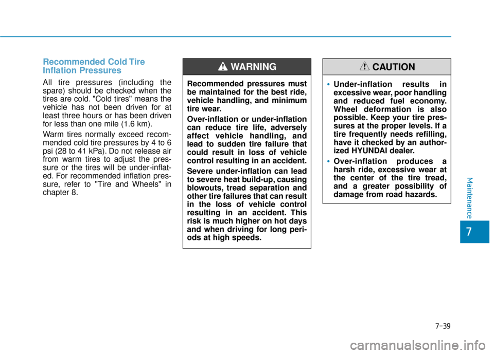 Hyundai Kona 2020  Owners Manual 7-39
7
Maintenance
Recommended Cold Tire
Inflation Pressures 
All tire pressures (including the
spare) should be checked when the
tires are cold. "Cold tires" means the
vehicle has not been driven for