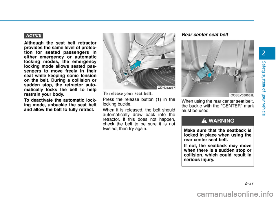 Hyundai Kona 2020 Service Manual 2-27
Safety system of your vehicle
2
Although the seat belt retractor
provides the same level of protec-
tion for seated passengers in
either emergency or automatic
locking modes, the emergency
lockin Hyundai Kona 2020 Service Manual 2-27
Safety system of your vehicle
2
Although the seat belt retractor
provides the same level of protec-
tion for seated passengers in
either emergency or automatic
locking modes, the emergency
lockin