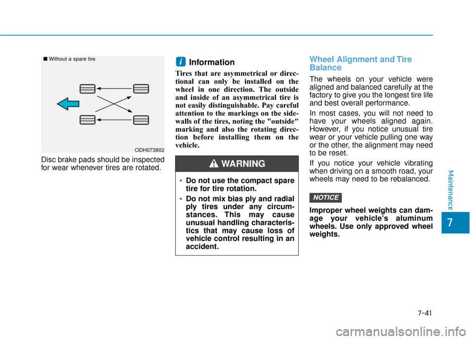 Hyundai Kona 2020 Owners Manual 7-41
7
Maintenance
Disc brake pads should be inspected
for wear whenever tires are rotated.
Information
Tires that are asymmetrical or direc-
tional can only be installed on the
wheel in one directio Hyundai Kona 2020 Owners Manual 7-41
7
Maintenance
Disc brake pads should be inspected
for wear whenever tires are rotated.
Information
Tires that are asymmetrical or direc-
tional can only be installed on the
wheel in one directio