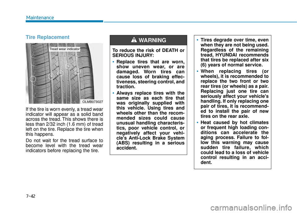 Hyundai Kona 2020 Owners Manual 7-42
Maintenance
Tire Replacement
If the tire is worn evenly, a tread wear
indicator will appear as a solid band
across the tread. This shows there is
less than 2/32 inch (1.6 mm) of tread
left on th Hyundai Kona 2020 Owners Manual 7-42
Maintenance
Tire Replacement
If the tire is worn evenly, a tread wear
indicator will appear as a solid band
across the tread. This shows there is
less than 2/32 inch (1.6 mm) of tread
left on th