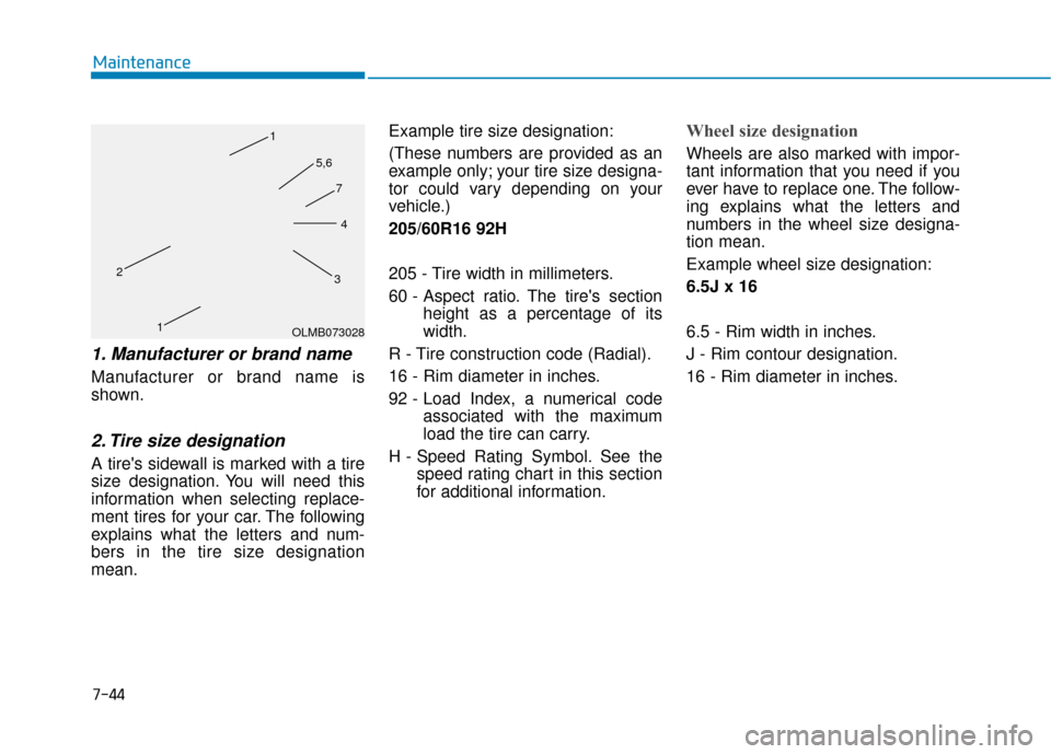 Hyundai Kona 2020  Owners Manual 7-44
Maintenance
1. Manufacturer or brand name 
Manufacturer or brand name is
shown.
2. Tire size designation 
A tires sidewall is marked with a tire
size designation. You will need this
information 