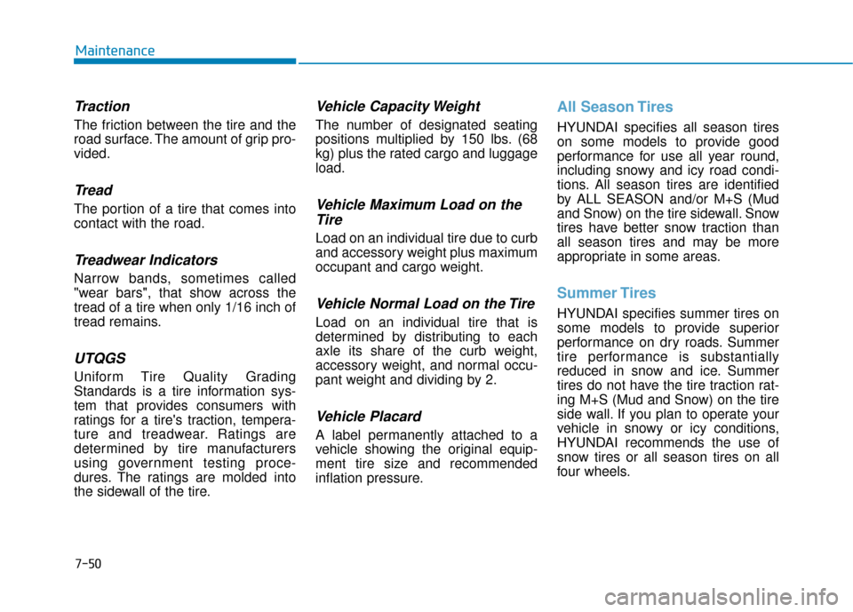 Hyundai Kona 2020  Owners Manual 7-50
Maintenance
Traction
The friction between the tire and the
road surface. The amount of grip pro-
vided.
Tread
The portion of a tire that comes into
contact with the road.
Treadwear Indicators
Nar