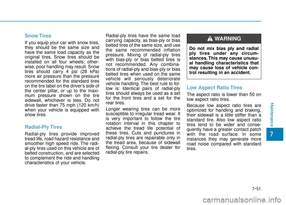 Hyundai Kona 2020  Owners Manual 7-51
7
Maintenance
Snow Tires
If you equip your car with snow tires,
they should be the same size and
have the same load capacity as the
original tires. Snow tires should be
installed on all four whee