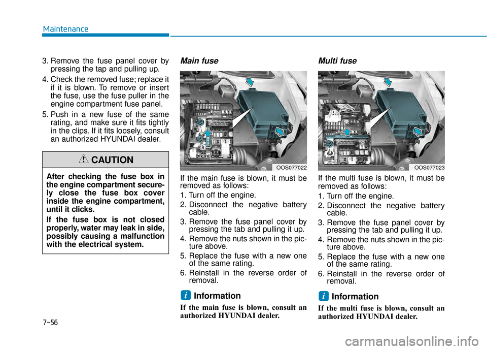 Hyundai Kona 2020  Owners Manual 7-56
Maintenance
3. Remove the fuse panel cover by pressing the tap and pulling up.
4. Check the removed fuse; replace it if it is blown. To remove or insert
the fuse, use the fuse puller in the
engin