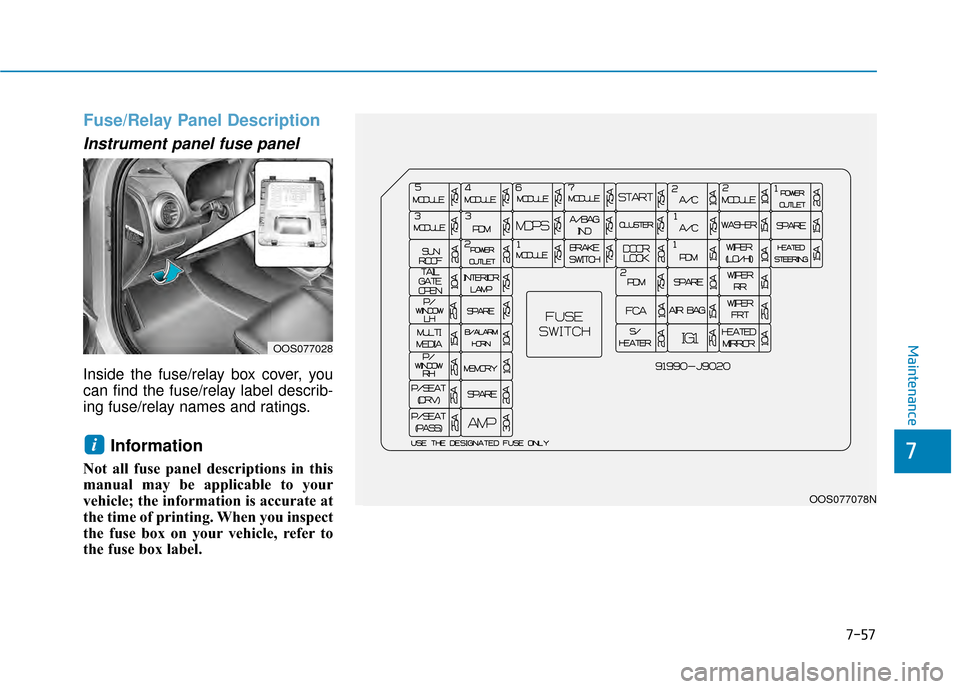 Hyundai Kona 2020  Owners Manual 7-57
7
Maintenance
Fuse/Relay Panel Description
Instrument panel fuse panel  
Inside the fuse/relay box cover, you
can find the fuse/relay label describ-
ing fuse/relay names and ratings.
Information 