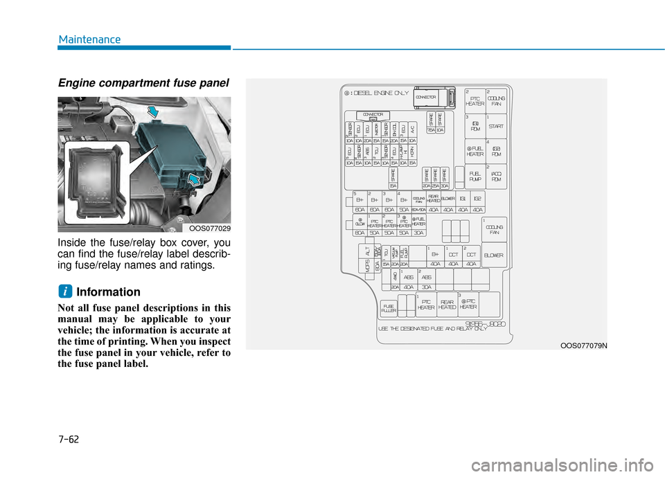 Hyundai Kona 2020  Owners Manual 7-62
Maintenance
Engine compartment fuse panel
Inside the fuse/relay box cover, you
can find the fuse/relay label describ-
ing fuse/relay names and ratings.
Information 
Not all fuse panel description