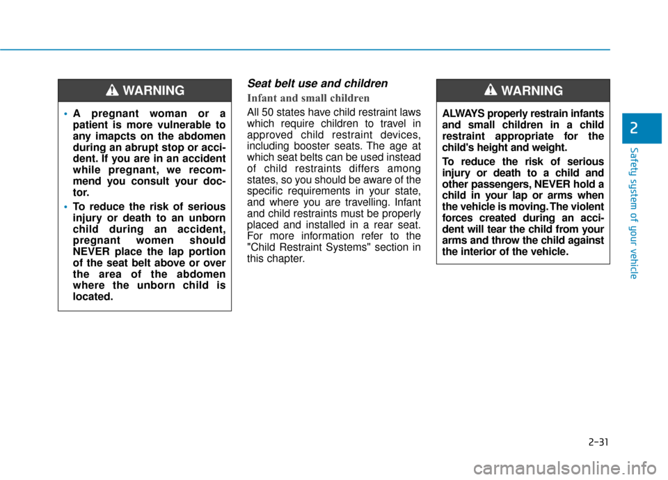 Hyundai Kona 2020 Service Manual 2-31
Safety system of your vehicle
2
Seat belt use and children
Infant and small children
All 50 states have child restraint laws
which require children to travel in
approved child restraint devices Hyundai Kona 2020 Service Manual 2-31
Safety system of your vehicle
2
Seat belt use and children
Infant and small children
All 50 states have child restraint laws
which require children to travel in
approved child restraint devices
