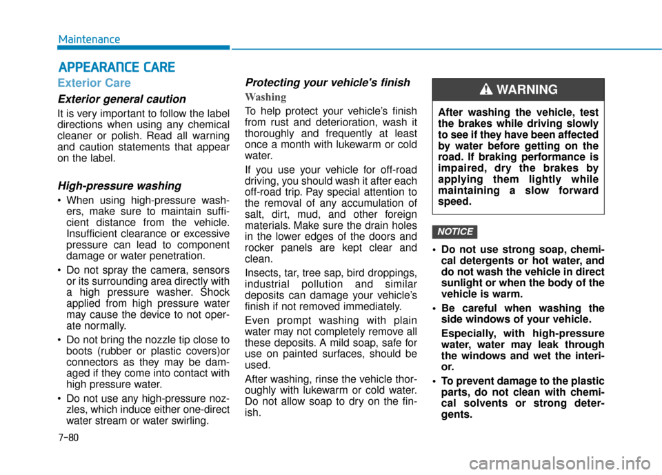 Hyundai Kona 2020 Owners Manual 7-80
Maintenance
A
AP
PP
PE
EA
A R
RA
A N
N C
CE
E
C
C A
A R
RE
E
Exterior Care
Exterior general caution
It is very important to follow the label
directions when using any chemical
cleaner or poli Hyundai Kona 2020 Owners Manual 7-80
Maintenance
A
AP
PP
PE
EA
A R
RA
A N
N C
CE
E
C
C A
A R
RE
E
Exterior Care
Exterior general caution
It is very important to follow the label
directions when using any chemical
cleaner or poli
