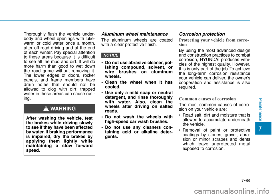 Hyundai Kona 2020 Owners Manual 7-83
7
Maintenance
Thoroughly flush the vehicle under-
body and wheel openings with luke-
warm or cold water once a month,
after off-road driving and at the end
of each winter. Pay special attention
t Hyundai Kona 2020 Owners Manual 7-83
7
Maintenance
Thoroughly flush the vehicle under-
body and wheel openings with luke-
warm or cold water once a month,
after off-road driving and at the end
of each winter. Pay special attention
t