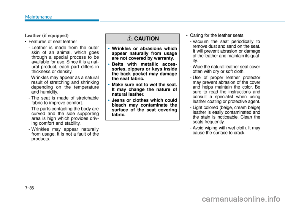 Hyundai Kona 2020 Owners Manual 7-86
Maintenance
Leather (if equipped)
Features of seat leather- Leather is made from the outerskin of an animal, which goes
through a special process to be
available for use. Since it is a nat-
ural Hyundai Kona 2020 Owners Manual 7-86
Maintenance
Leather (if equipped)
Features of seat leather- Leather is made from the outerskin of an animal, which goes
through a special process to be
available for use. Since it is a nat-
ural