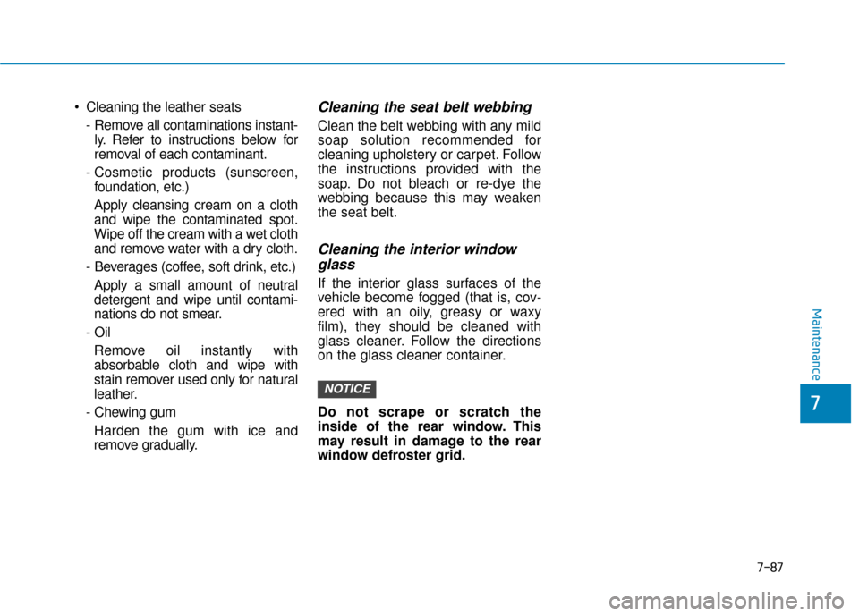 Hyundai Kona 2020  Owners Manual  Cleaning the leather seats- Remove all contaminations instant-ly. Refer to instructions below for
removal of each contaminant.
- Cosmetic products (sunscreen, foundation, etc.)
Apply cleansing cream 