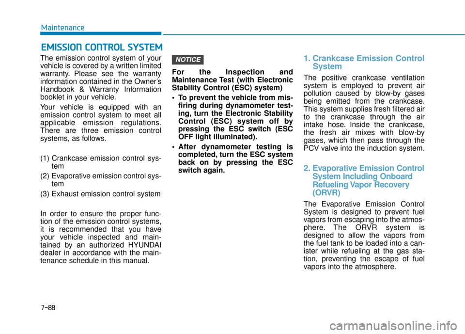 Hyundai Kona 2020 Owners Manual 7-88
Maintenance
The emission control system of your
vehicle is covered by a written limited
warranty. Please see the warranty
information contained in the Owner’s
Handbook & Warranty Information
bo Hyundai Kona 2020 Owners Manual 7-88
Maintenance
The emission control system of your
vehicle is covered by a written limited
warranty. Please see the warranty
information contained in the Owner’s
Handbook & Warranty Information
bo