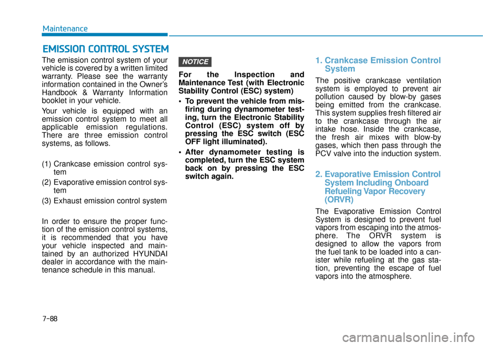 Hyundai Kona 2020  Owners Manual 7-88
Maintenance
The emission control system of your
vehicle is covered by a written limited
warranty. Please see the warranty
information contained in the Owner’s
Handbook & Warranty Information
bo