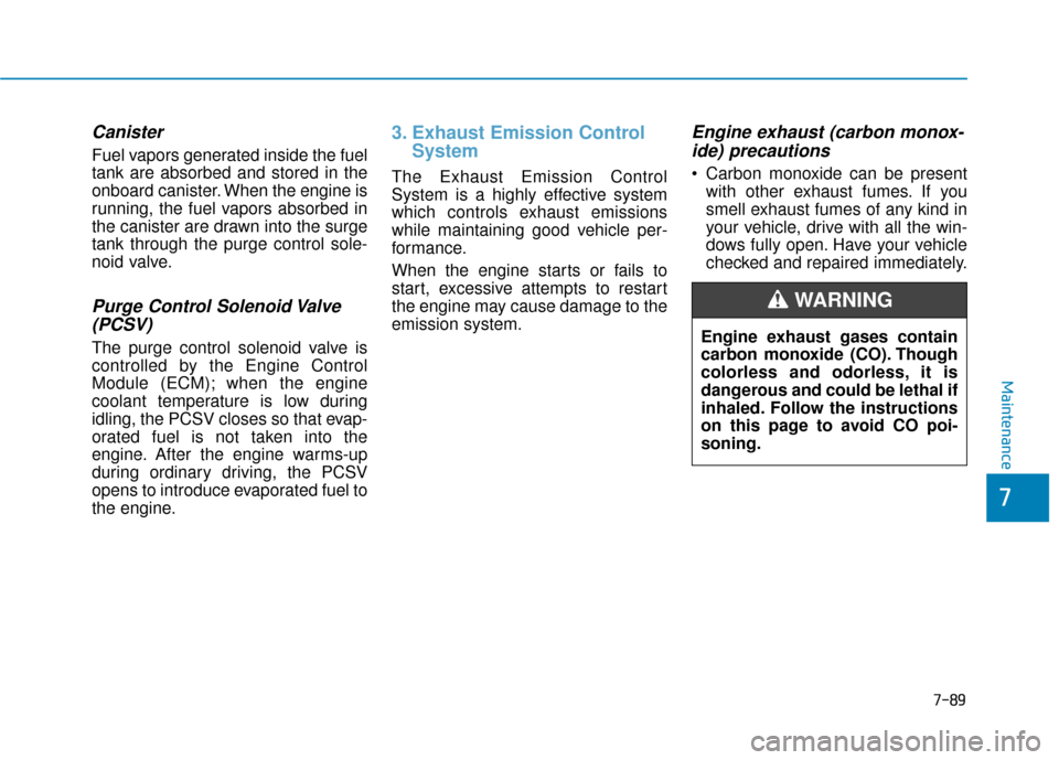 Hyundai Kona 2020  Owners Manual 7-89
7
Maintenance
Canister
Fuel vapors generated inside the fuel
tank are absorbed and stored in the
onboard canister. When the engine is
running, the fuel vapors absorbed in
the canister are drawn i