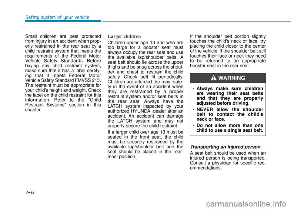 Hyundai Kona 2020 Service Manual 2-32
Safety system of your vehicle
Small children are best protected
from injury in an accident when prop-
erly restrained in the rear seat by a
child restraint system that meets the
requirements of t Hyundai Kona 2020 Service Manual 2-32
Safety system of your vehicle
Small children are best protected
from injury in an accident when prop-
erly restrained in the rear seat by a
child restraint system that meets the
requirements of t