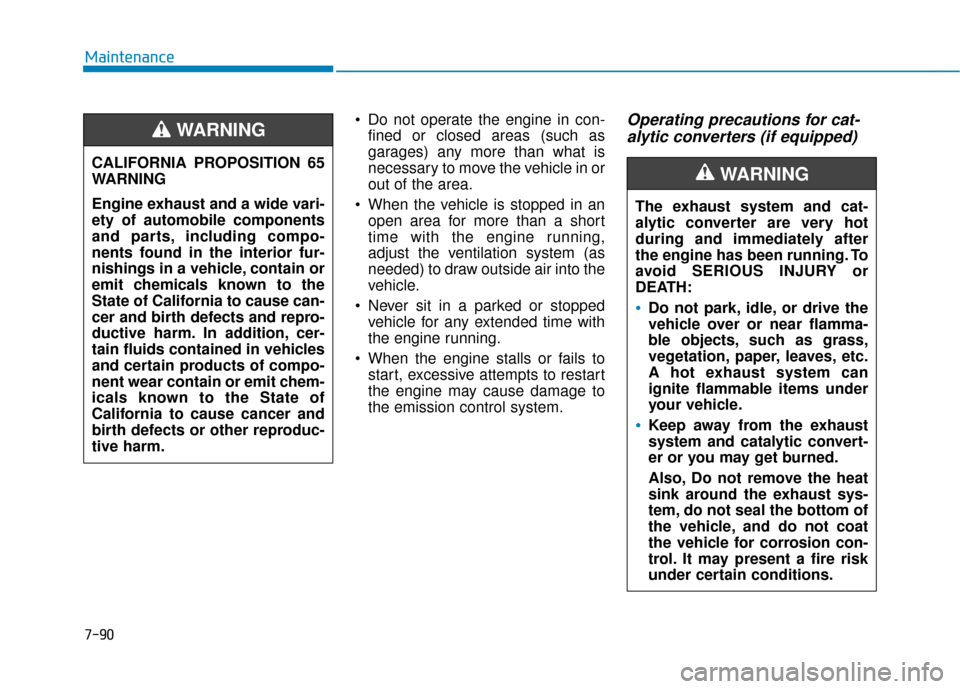 Hyundai Kona 2020  Owners Manual 7-90
Maintenance Do not operate the engine in con-fined or closed areas (such as
garages) any more than what is
necessary to move the vehicle in or
out of the area.
 When the vehicle is stopped in an 