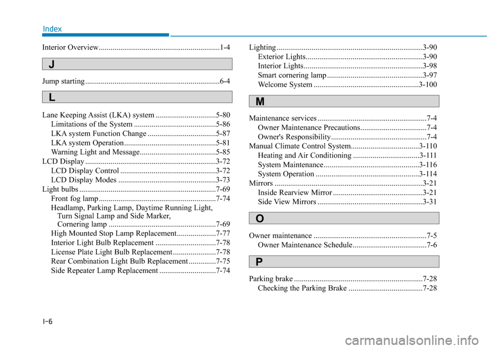 Hyundai Kona 2020  Owners Manual I-6
Interior Overview..............................................................1-4
Jump starting .....................................................................6-4\
Lane Keeping Assist (LKA