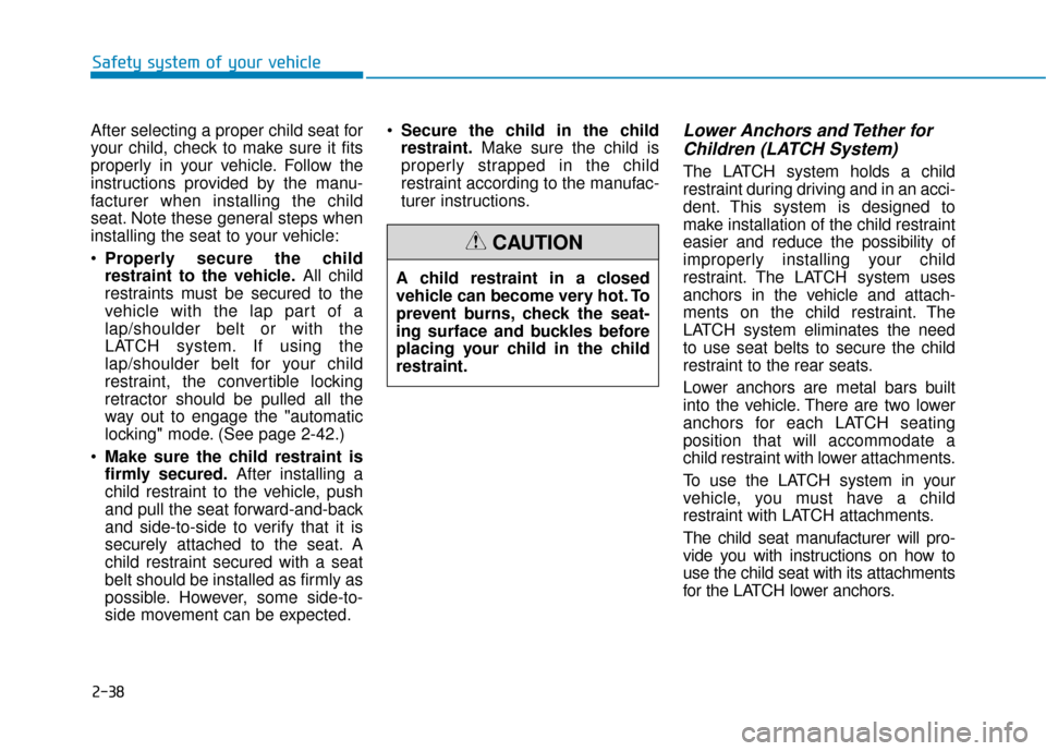 Hyundai Kona 2020  Owners Manual 2-38
Safety system of your vehicle
After selecting a proper child seat for
your child, check to make sure it fits
properly in your vehicle. Follow the
instructions provided by the manu-
facturer when 