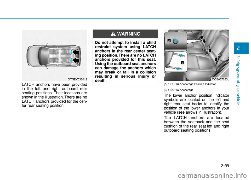 Hyundai Kona 2020 Workshop Manual 2-39
Safety system of your vehicle
2
LATCH anchors have been provided
in the left and right outboard rear
seating positions. Their locations are
shown in the illustration. There are no
LATCH anchors p Hyundai Kona 2020 Workshop Manual 2-39
Safety system of your vehicle
2
LATCH anchors have been provided
in the left and right outboard rear
seating positions. Their locations are
shown in the illustration. There are no
LATCH anchors p